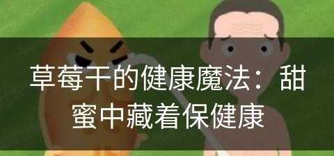 草莓干的健康魔法：甜蜜中藏着保健康